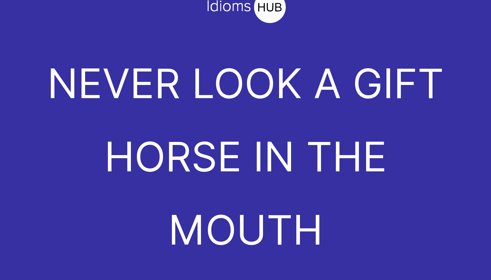 NEVER LOOK A GIFT HORSE IN THE MOUTH Idiom Meaning & Examples